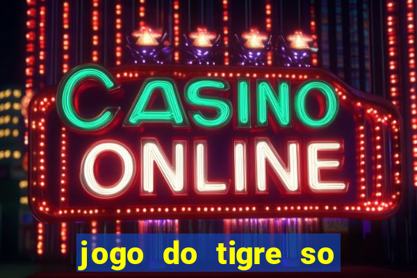 jogo do tigre so para brincar